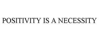 POSITIVITY IS A NECESSITY trademark