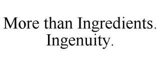 MORE THAN INGREDIENTS. INGENUITY. trademark