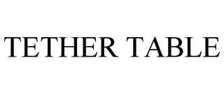 TETHER TABLE trademark