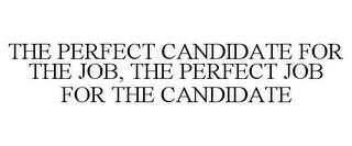 THE PERFECT CANDIDATE FOR THE JOB, THE PERFECT JOB FOR THE CANDIDATE trademark