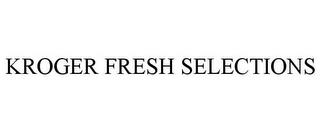 KROGER FRESH SELECTIONS trademark