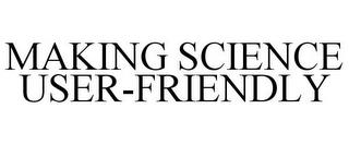 MAKING SCIENCE USER-FRIENDLY trademark