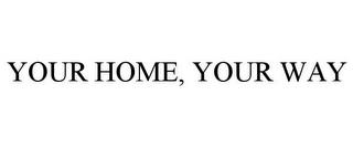 YOUR HOME, YOUR WAY trademark