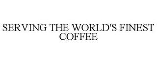 SERVING THE WORLD'S FINEST COFFEE trademark