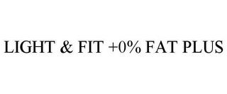 LIGHT & FIT +0% FAT PLUS trademark