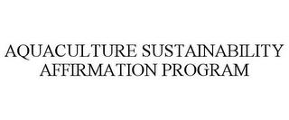 AQUACULTURE SUSTAINABILITY AFFIRMATION PROGRAM trademark