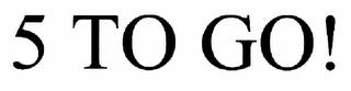 5 TO GO! trademark