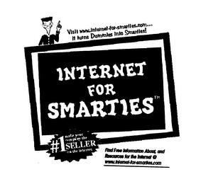 VISIT WWW.INTERNET-FOR-SMARTIES.COM... IT TURNS DUMMIES INTO SMARTIES! INTERNET FOR SMARTIES FIND FREE INFORMATION ABOUT, AND RESOURCES FOR THE INTERNET @ WWW.INTERNET-FOR-SMARTIES.COM trademark