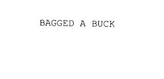 BAGGED A BUCK trademark