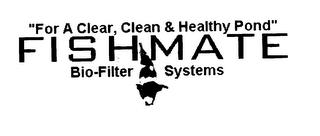 "FOR A CLEAR, CLEAN & HEALTHY POND" FISHMATE BIO-FILTER SYSTEMS trademark