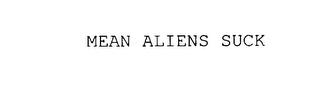 MEAN ALIENS SUCK trademark