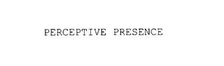 PERCEPTIVE PRESENCE trademark