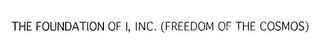 THE FOUNDATION OF I, INC.  (FREEDOM OFTHE COSMOS) trademark