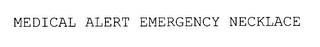 MEDICAL ALERT EMERGENCY NECKLACE trademark