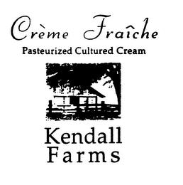 KENDALL FARMS CREME FRAICHE PASTEURIZED CULTURED CREAMCULTURED CREAM trademark