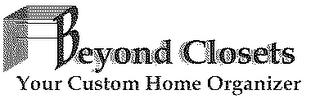 BEYOND CLOSETS YOUR CUSTOM HOME ORGANIZER trademark