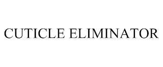 CUTICLE ELIMINATOR trademark