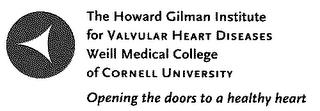 THE HOWARD GILMAN INSTITUTE FOR VALVULAR HEART DISEASES WEILL MEDICAL COLLEGE OF CORNELL UNIVERSITY OPENING THE DOORS TO A HEALTHY HEART trademark