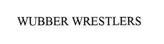 WUBBER WRESTLERS trademark