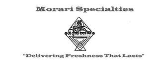 MORARI SPECIALTIES-"DELIVERING FRESHNESS THAT LASTS" trademark