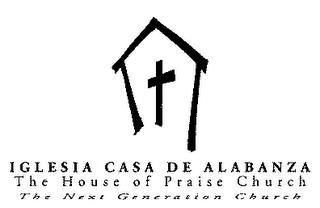 IGLESIA CASA DE ALABANZA THE CHURCH HOUSE OF PRAISE THE NEXT GENERATION CHURCH trademark