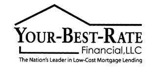 YOUR-BEST-RATE FINANCIAL, LLC THE NATION'S LEADER IN LOW-COST MORTGAGE LENDING trademark