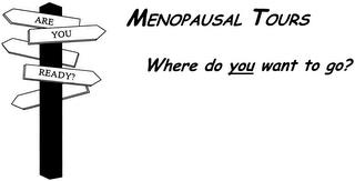 ARE YOU READY? MENOPAUSAL TOURS WHERE DO YOU WANT TO GO? trademark