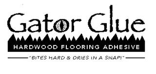 GATOR GLUE HARDWOOD FLOORING ADHESIVE "BITES HARD & DRIES IN A SNAP!" trademark