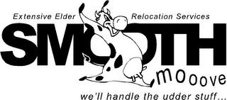 SMOOTH MOOOVE EXTENSICE ELDER RELOCATION SERVICES - WE'LL HANDLE THE UDDER STUFF... trademark