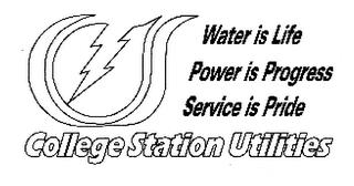 CS COLLEGE STATION UTILITIES WATER IS LIFE POWER IS PROGRESS SERVICE IS PRIDE trademark