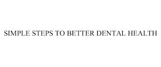 SIMPLE STEPS TO BETTER DENTAL HEALTH trademark