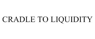 CRADLE TO LIQUIDITY trademark