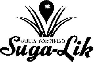 FULLY FORTIFIED SUGA-LIK trademark