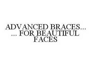 ADVANCED BRACES... ... FOR BEAUTIFUL FACES trademark