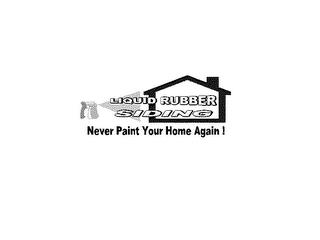 LIQUID RUBBER SIDING NEVER PAINT YOUR HOME AGAIN! trademark