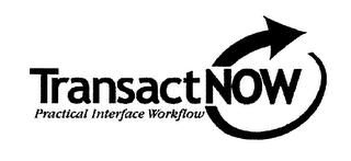 TRANSACTNOW PRACTICAL INTERFACE WORKFLOW trademark