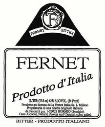 F FERNET BITTER FERNET PRODOTTO D'ITALIA 1 LITER (38.9OZ) 42% ALC/ VOL. (84 PROOF) PRODOTTO-SU LICENZA DELLA FERNET ITALIA SR. L MILANO PROPRIETARIA DI UNA RICETTA ORIGINALE ITALIANA DA PELONI S P.A. I-23032 BORMIO (SONDRIO). CANE ALCOHOL, NATURAL FLAVORS AND CARAMEL COLOR ADDED BITTER - PRODOTTO ITALIANO trademark