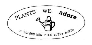 PLANTS WE ADORE A SUPERB NEW PICK EVERY MONTH trademark