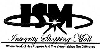 ISM INTEGRITY SHOPPING MALL WHERE PRODUCT HAS PURPOSE AND THE VIEWER MAKES THE DIFFERENCE trademark