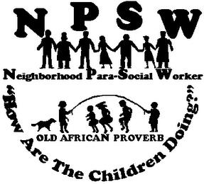 NPSW NEIGHBORHOOD PARA-SOCIAL WORKER "HOW ARE THE CHILDREN DOING?" OLD AFRICAN PROVERB trademark