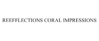 REEFFLECTIONS CORAL IMPRESSIONS trademark