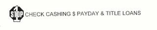 1 STOP CHECK CASHING $ PAYDAY & TITLE LOANS trademark