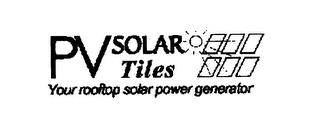 PV SOLAR TILES YOUR ROOFTOP SOLAR POWER GENERATOR trademark