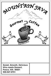 MOUNTAIN JAVA GOURMET COFFEE SMELL THE COFFEE SWEET, SMOOTH, DELICIOUS WHO NEEDS DESSERT. PASCO, WA. 99301 509-547-9701 trademark