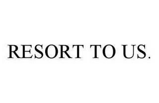 RESORT TO US. trademark