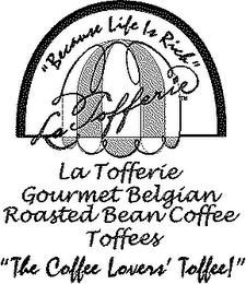 "BECAUSE LIFE IS RICH" LA TOFFERIE GOURMET BELGIAN ROASTED BEAN COFFEE TOFFEES "THE COFFEE LOVERS' TOFFEE!" trademark