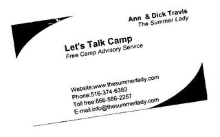 LET'S TALK CAMP FREE CAMP ADVISORY SERVICE ANN & DICK TRAVIS THE SUMMER LADY WEBSITE:WWW.THESUMMERLADY.COM PHONE:516-374-8383 TOLL FREE: 866-566-2267 E-MAIL:INFO@THESUMMERLADY.COM trademark