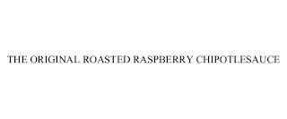 THE ORIGINAL ROASTED RASPBERRY CHIPOTLE SAUCE trademark