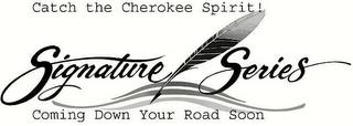 CATCH THE CHEROKEE SPIRIT! SIGNATURE SERIES COMING DOWN YOUR ROAD SOON trademark