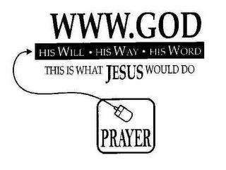 WWW.GOD HIS WILL HIS WAY HIS WORD THIS IS WHAT JESUS WOULD DO PRAYER trademark